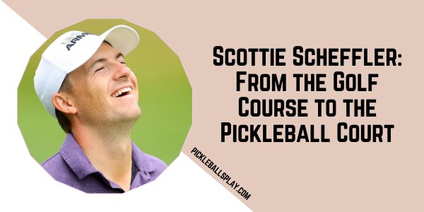 Scottie Scheffler From the Golf Course to the Pickleball Court