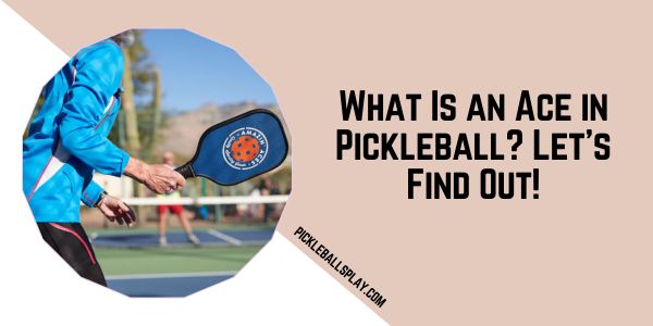 What Is an Ace in Pickleball Let’s Find Out!