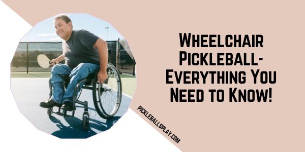 Wheelchair Pickleball- Everything You Need to Know!