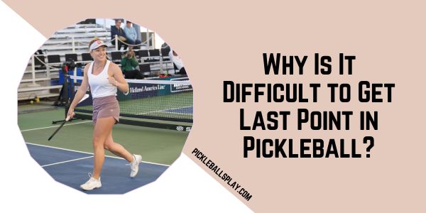 Why Is It Difficult to Get Last Point in Pickleball