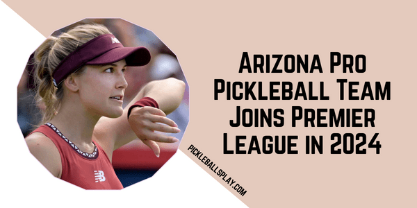 Arizona Pro Pickleball Team Joins Premier League in 2024