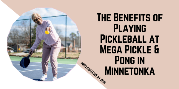 Benefits of Playing Pickleball at Mega Pickle & Pong in Minnetonka