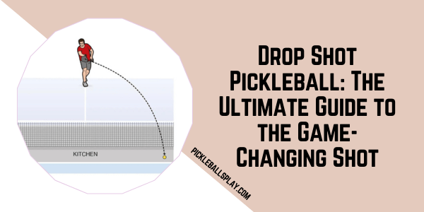 Drop Shot Pickleball: The Ultimate Guide to the Game-Changing Shot