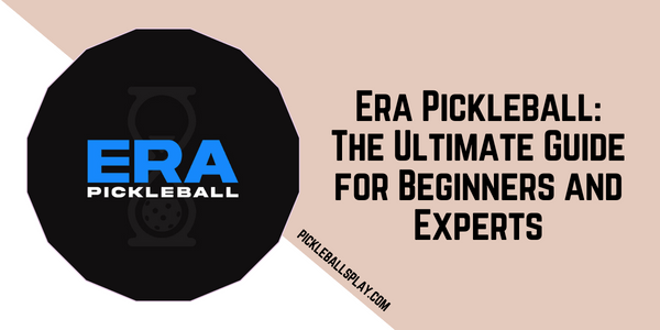 Era Pickleball The Ultimate Guide for Beginners and Experts