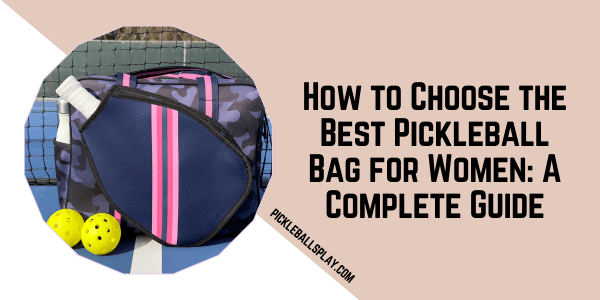 How to Choose the Best Pickleball Bag for Women A Complete Guide