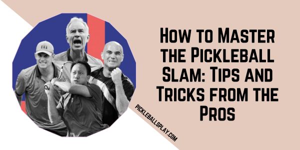 How to Master the Pickleball Slam Tips and Tricks from the Pros