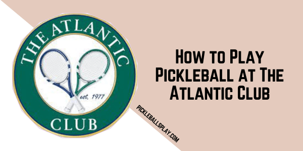 How to Play Pickleball at The Atlantic Club