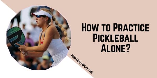 How to Practice Pickleball Alone