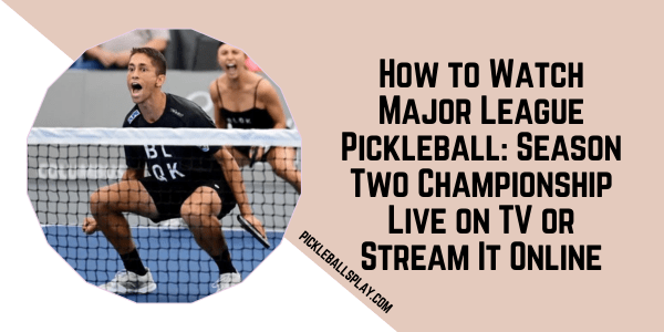 How to Watch Major League Pickleball Season Two Championship Live on TV or Stream It Online