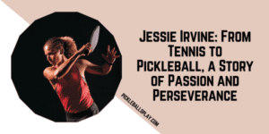 Jessie Irvine From Tennis to Pickleball, a Story of Passion and Perseverance