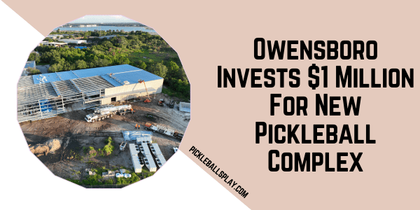 Owensboro Invests $1 Million For New Pickleball Complex