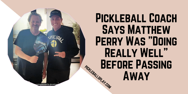 Pickleball Coach Says Matthew Perry Was Doing Really Well Before Passing Away