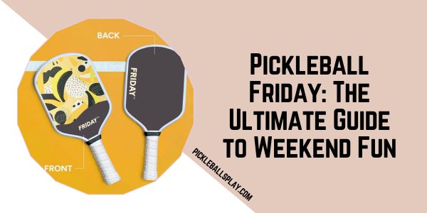 Pickleball Friday The Ultimate Guide to Weekend Fun