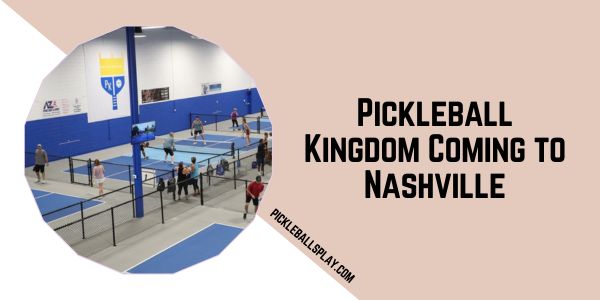 Pickleball Kingdom Coming to Nashville