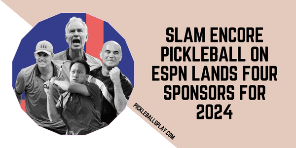 SLAM ENCORE PICKLEBALL ON ESPN LANDS FOUR SPONSORS FOR 2024