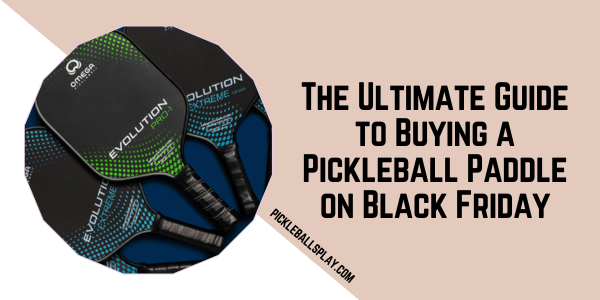 The Ultimate Guide to Buying a Pickleball Paddle on Black Friday