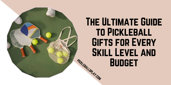 The Ultimate Guide to Pickleball Gifts for Every Skill Level and Budget