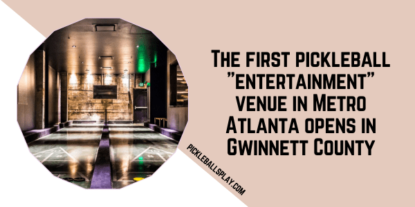 The first pickleball entertainment venue in Metro Atlanta opens in Gwinnett County