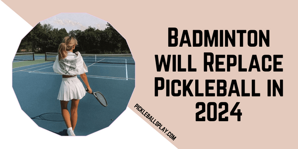 Badminton will Replace Pickleball in 2024