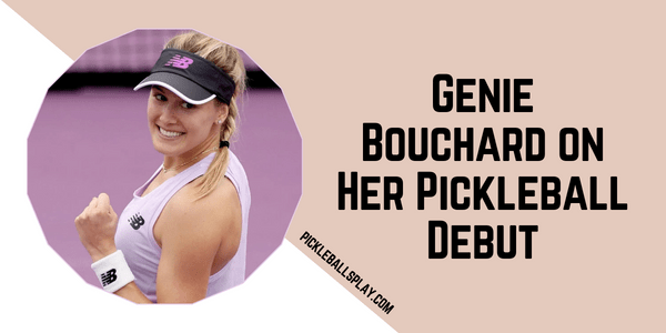 Genie Bouchard on Her Pickleball Debut