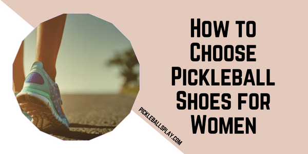 How to Choose Pickleball Shoes for Women