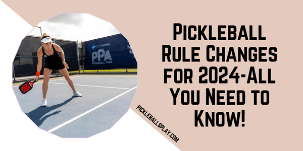 Pickleball Rule Changes for 2024-All You Need to Know!