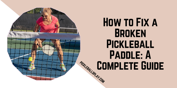 How to Fix a Broken Pickleball Paddle A Complete Guide