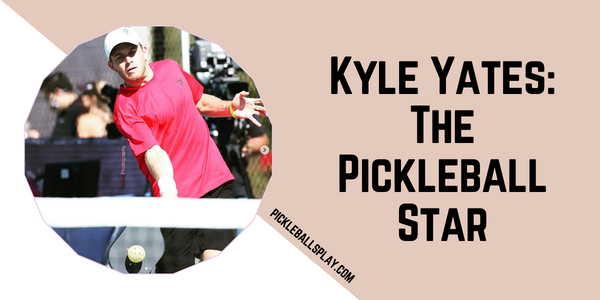 Kyle Yates The Pickleball Star