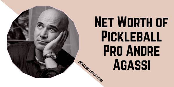 Net Worth of Pickleball Pro Andre Agassi