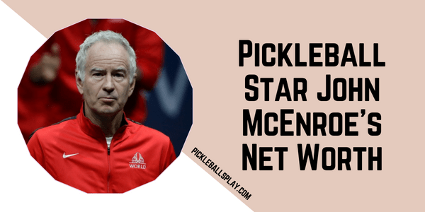 Pickleball Star John McEnroe’s Net Worth