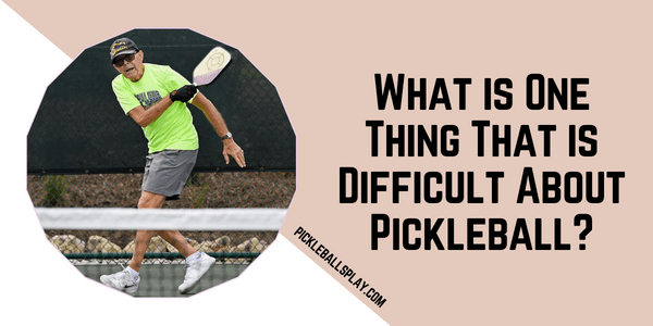 What is One Thing That is Difficult About Pickleball