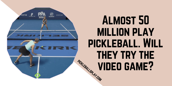 Almost 50 million play pickleball. Will they try the video game