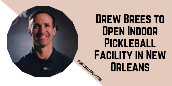 Drew Brees to Open Indoor Pickleball Facility in New Orleans