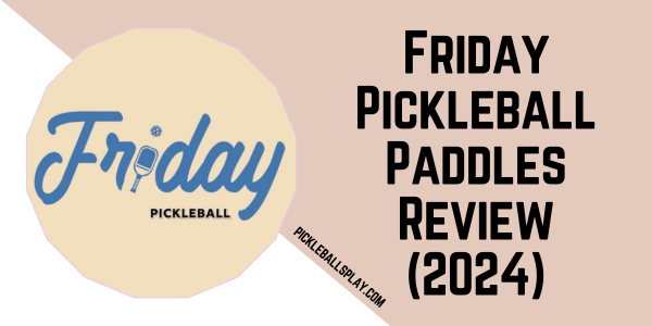 Friday Pickleball Paddles Review (2024)