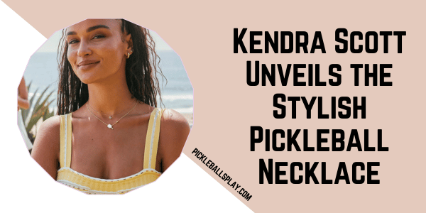 KENDRA SCOTT UNVEILS THE STYLISH PICKLEBALL NECKLACE