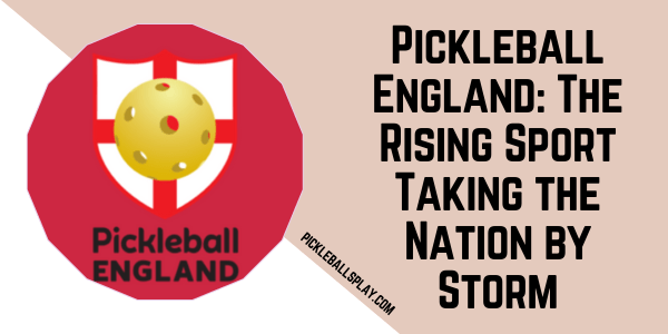 Pickleball England The Rising Sport Taking the Nation by Storm