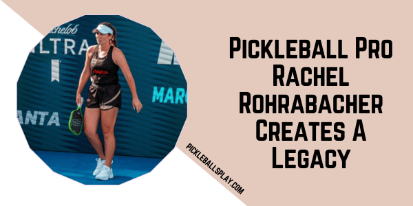 Pickleball Pro Rachel Rohrabacher Creates A Legacy