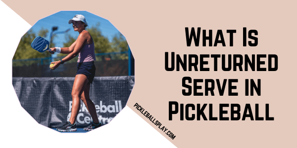 What Is Unreturned Serve in Pickleball