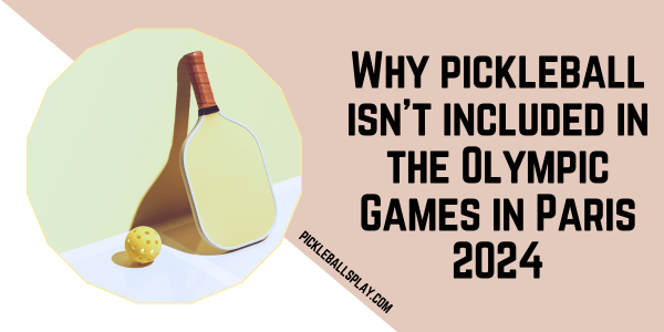 Why pickleball isn't included in the Olympic Games in Paris 2024