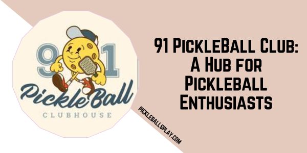 91 PickleBall Club A Hub for Pickleball Enthusiasts