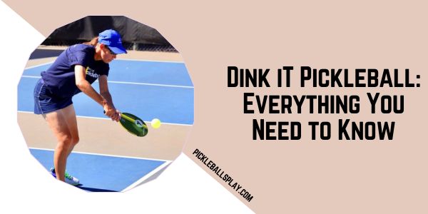 Dink iT Pickleball Everything You Need to Know