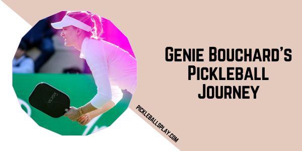 Genie Bouchard’s Pickleball Journey