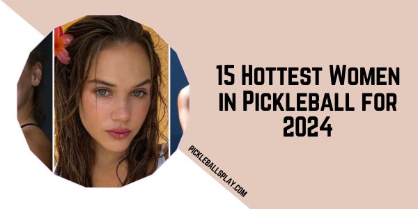 15 Hottest Women in Pickleball for 2024