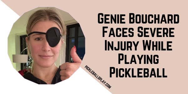 Genie Bouchard Faces Severe Injury While Playing Pickleball