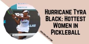 Hurricane Tyra Black Hottest Women in Pickleball