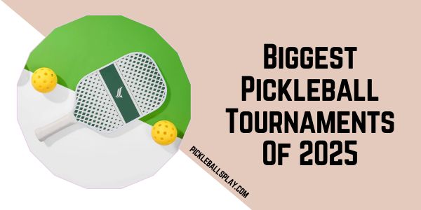 Biggest Pickleball Tournaments Of 2025