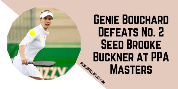 Genie Bouchard Defeats No. 2 Seed Brooke Buckner at PPA Masters