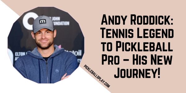 Andy Roddick Tennis Legend to Pickleball Pro