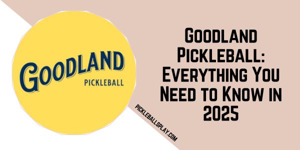 Goodland Pickleball Everything You Need to Know in 2025