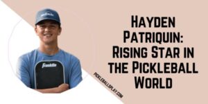 Hayden Patriquin Rising Star in the Pickleball World